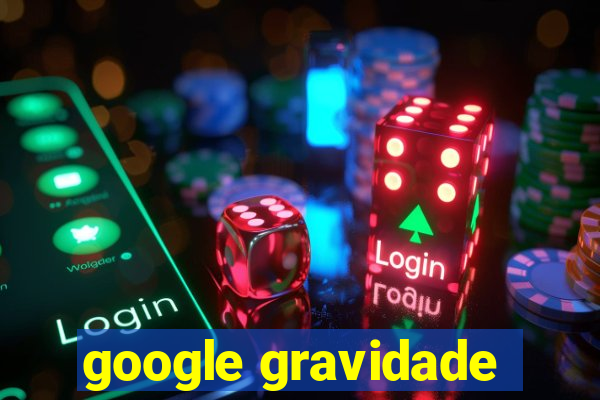 google gravidade